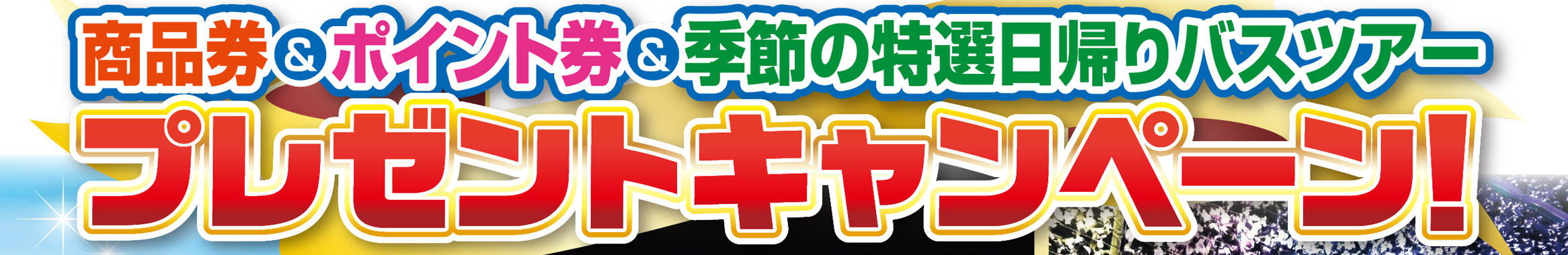 お客様大感謝企画　商品券＆ポイント券＆季節の特選日帰りバスツアー　プレゼントキャンペーン