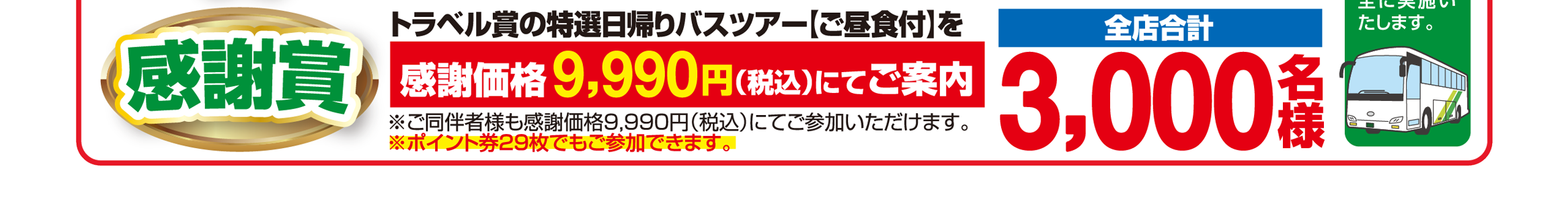 【感謝賞】特選日帰りバスツアーを感謝価格9,990円にてご案内（全店合計3,000名様）