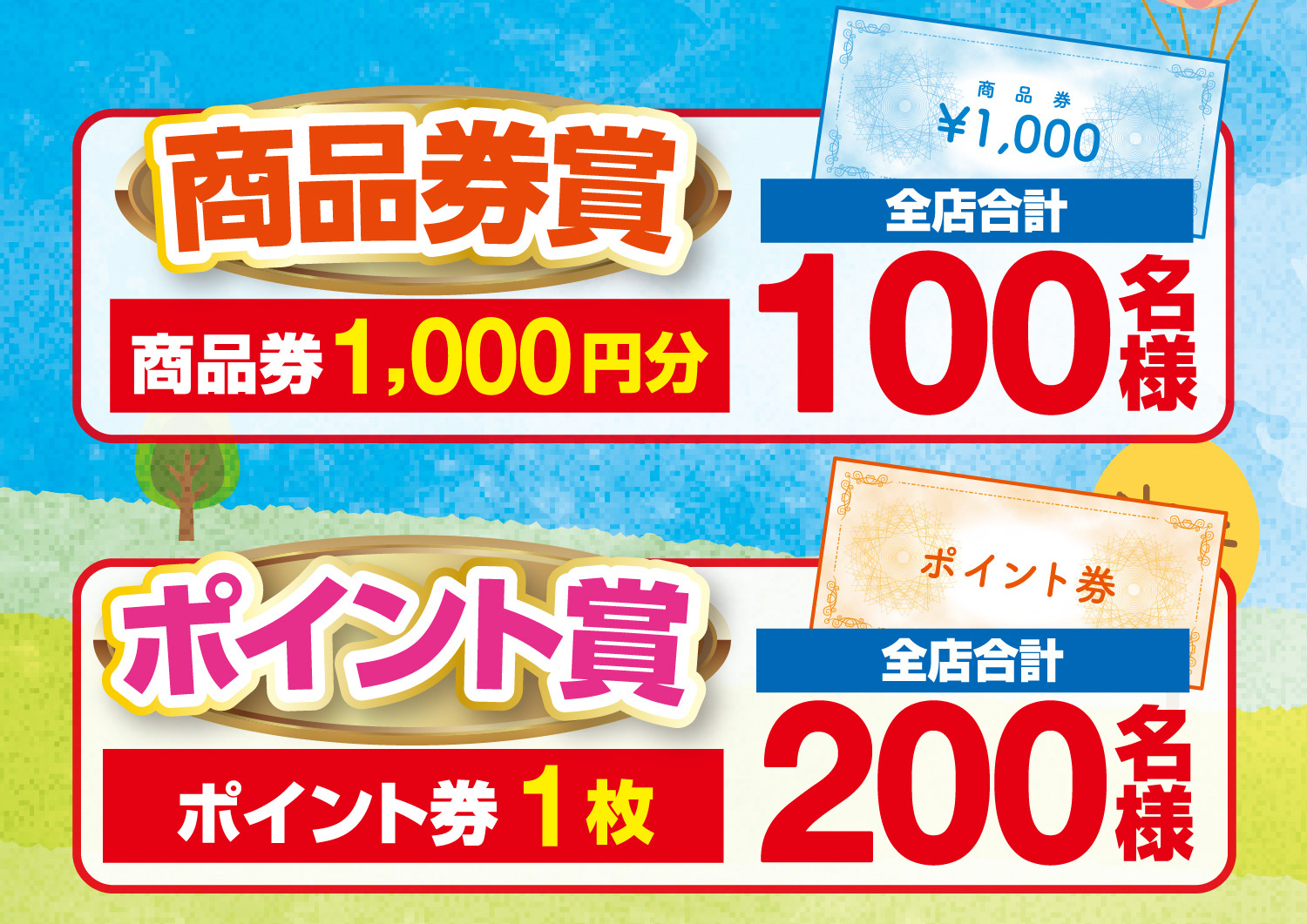 【商品券賞】1,000円分（全店合計100名様）【ポイント賞】ポイント券1枚（全店合計200名様）